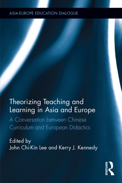 Theorizing Teaching and Learning in Asia and Europe : A Conversation between Chinese Curriculum and European Didactics, EPUB eBook