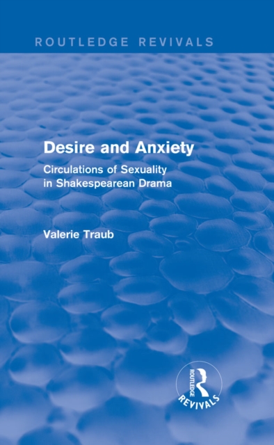 Desire and Anxiety (Routledge Revivals) : Circulations of Sexuality in Shakespearean Drama, PDF eBook