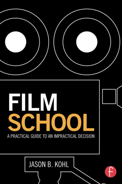 Film School : A Practical Guide to an Impractical Decision, EPUB eBook