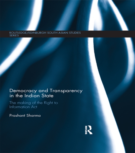 Democracy and Transparency in the Indian State : The Making of the Right to Information Act, EPUB eBook