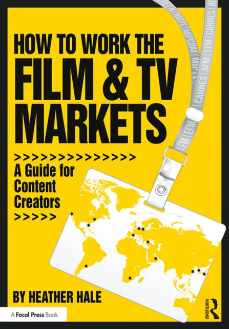 How to Work the Film & TV Markets : A Guide for Content Creators, PDF eBook