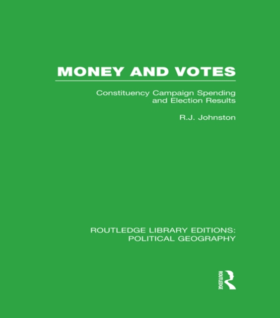 Money and Votes (Routledge Library Editions: Political Geography) : Constituency Campaign spending and Election Results, PDF eBook