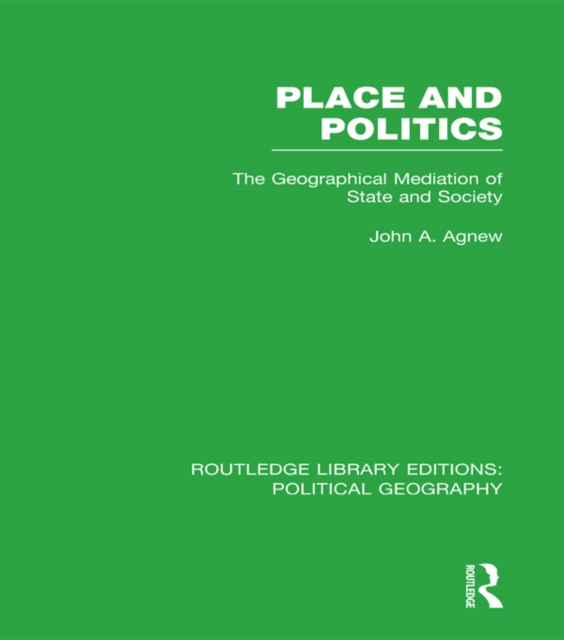 Place and Politics (Routledge Library Editions: Political Geography) : The Geographical Mediation of State and Society, EPUB eBook