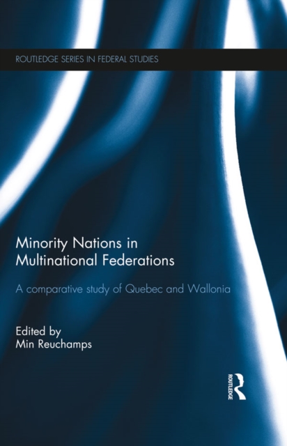 Minority Nations in Multinational Federations : A comparative study of Quebec and Wallonia, EPUB eBook