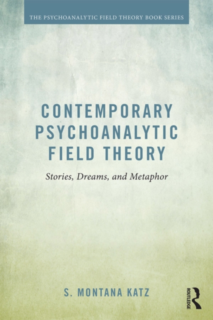 Contemporary Psychoanalytic Field Theory : Stories, Dreams, and Metaphor, PDF eBook