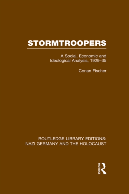 Stormtroopers (RLE Nazi Germany & Holocaust) Pbdirect : A Social, Economic and Ideological Analysis 1929-35, PDF eBook