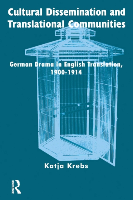 Cultural Dissemination and Translational Communities : German Drama in English Translation 1900-1914, PDF eBook