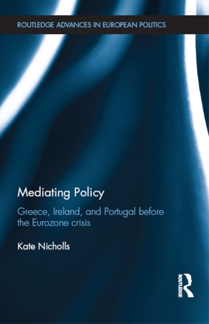 Mediating Policy : Greece, Ireland, and Portugal Before the Eurozone Crisis, EPUB eBook
