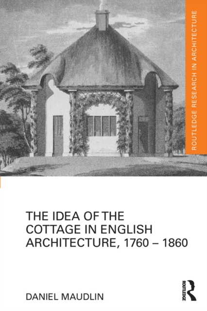 The Idea of the Cottage in English Architecture, 1760 - 1860, PDF eBook