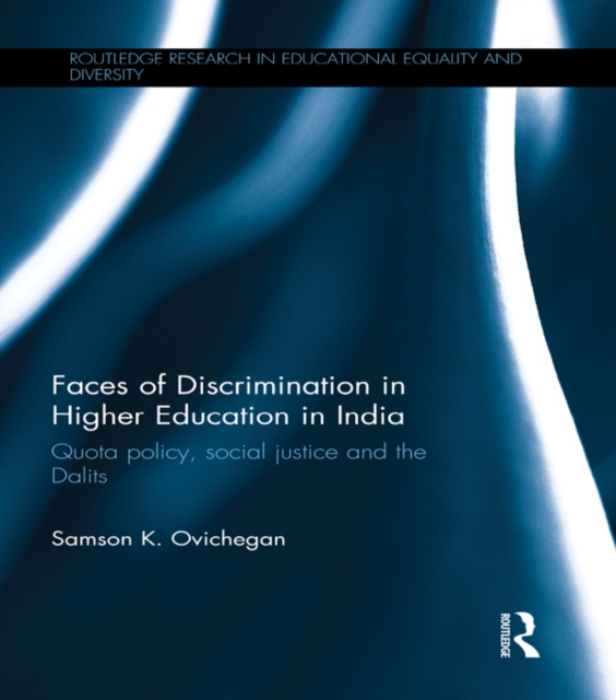 Faces of Discrimination in Higher Education in India : Quota policy, social justice and the Dalits, EPUB eBook