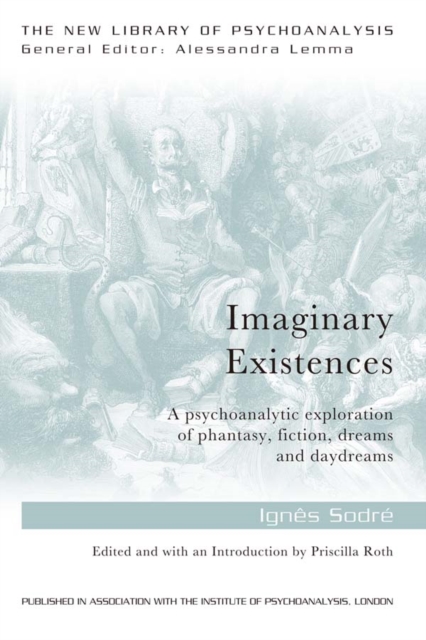 Imaginary Existences : A psychoanalytic exploration of phantasy, fiction, dreams and daydreams, PDF eBook