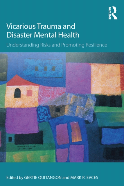 Vicarious Trauma and Disaster Mental Health : Understanding Risks and Promoting Resilience, EPUB eBook