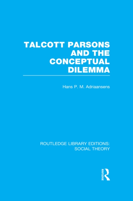 Talcott Parsons and the Conceptual Dilemma (RLE Social Theory), PDF eBook