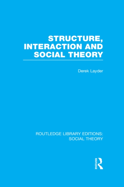 Structure, Interaction and Social Theory (RLE Social Theory), PDF eBook