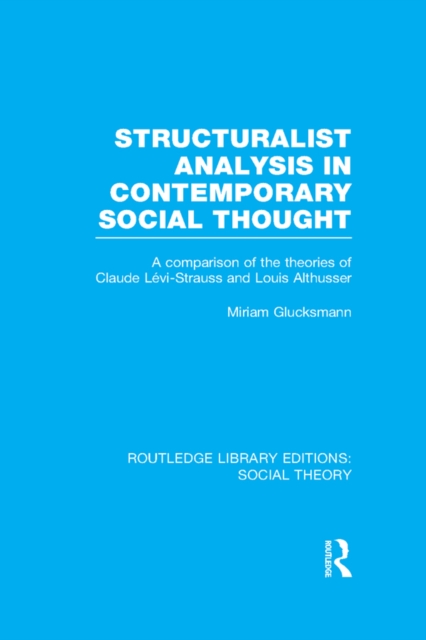 Structuralist Analysis in Contemporary Social Thought : A Comparison of the Theories of Claude Levi-Strauss and Louis Althusser, PDF eBook