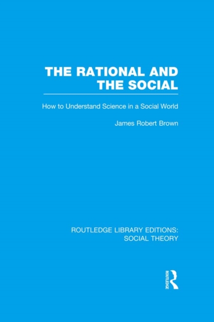 The Rational and the Social (RLE Social Theory) : How to Understand Science in a Social World, EPUB eBook