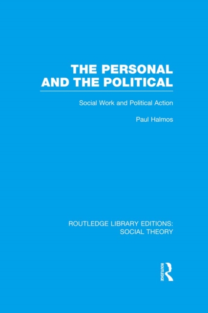 The Personal and the Political (RLE Social Theory) : Social Work and Political Action, PDF eBook