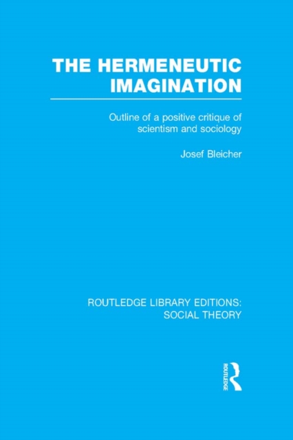 The Hermeneutic Imagination : Outline of a Positive Critique of Scientism and Sociology, PDF eBook
