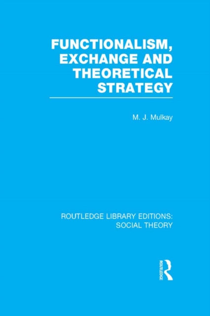 Functionalism, Exchange and Theoretical Strategy (RLE Social Theory), PDF eBook