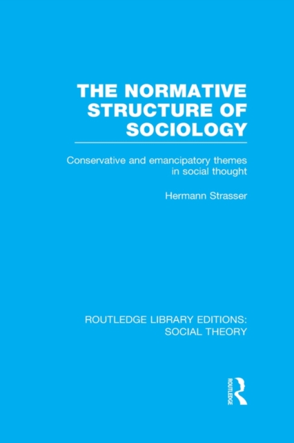 The Normative Structure of Sociology : Conservative and Emancipatory Themes in Social Thought, EPUB eBook