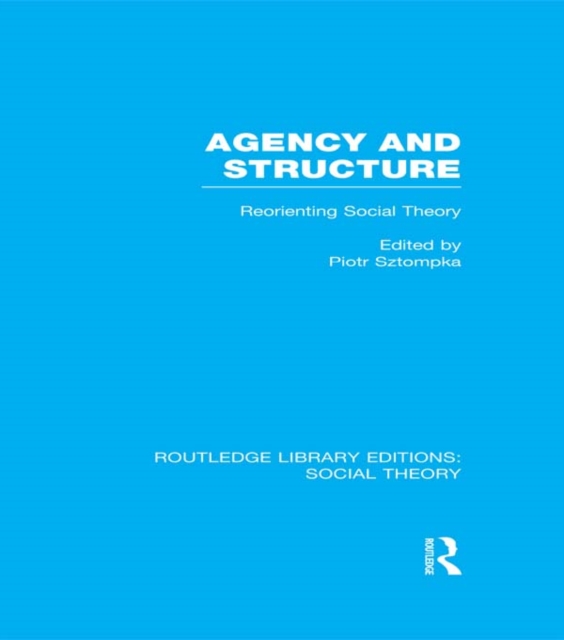 Agency and Structure : Reorienting Social Theory, EPUB eBook