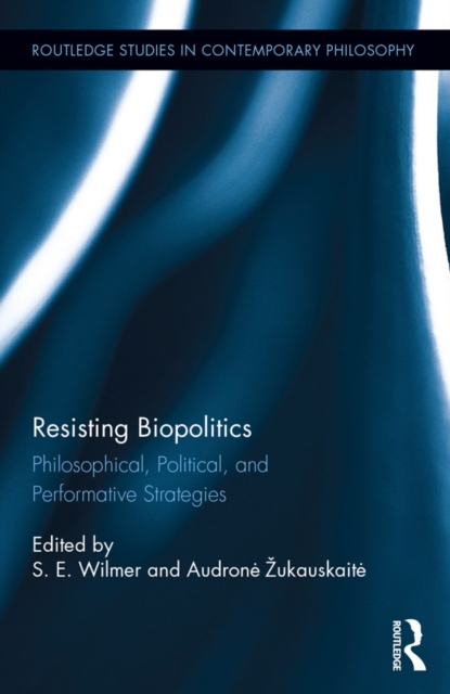 Resisting Biopolitics : Philosophical, Political, and Performative Strategies, PDF eBook