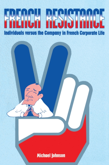 French Resistance : Individuals Versus the Company in French Corporate Life, EPUB eBook