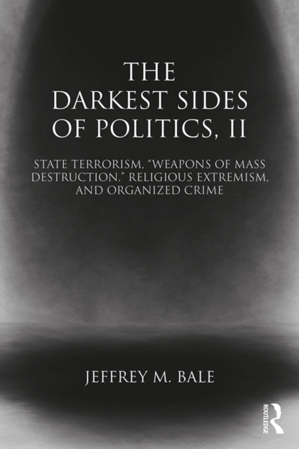 The Darkest Sides of Politics, II : State Terrorism, "Weapons of Mass Destruction," Religious Extremism, and Organized Crime, PDF eBook