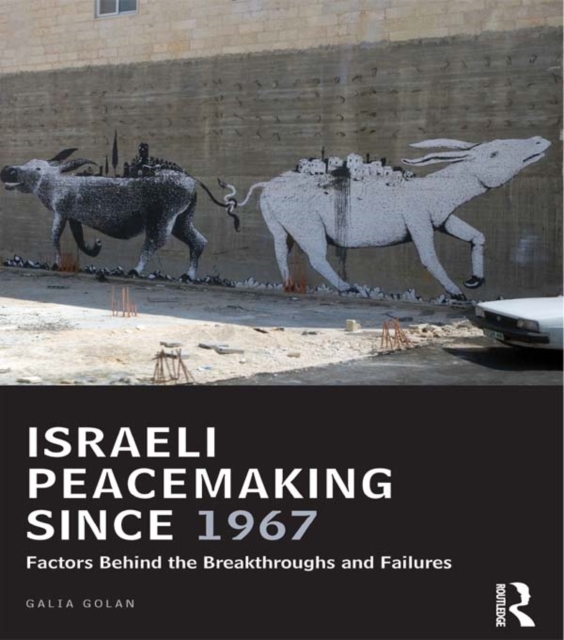 Israeli Peacemaking Since 1967 : Factors Behind the Breakthroughs and Failures, PDF eBook