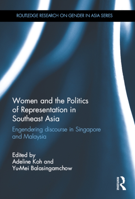 Women and the Politics of Representation in Southeast Asia : Engendering discourse in Singapore and Malaysia, PDF eBook