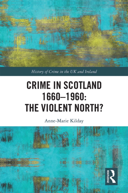 Crime in Scotland 1660-1960 : The Violent North?, PDF eBook