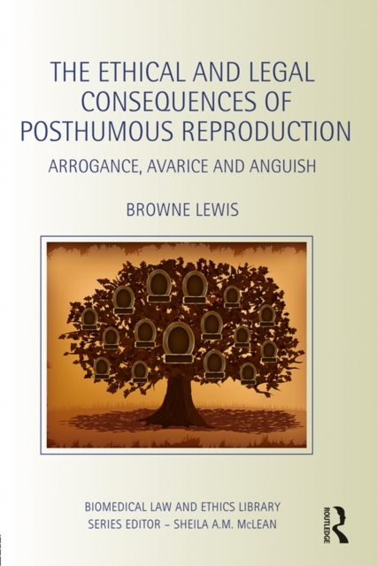 The Ethical and Legal Consequences of Posthumous Reproduction : Arrogance, Avarice and Anguish, PDF eBook