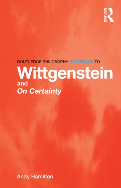 Routledge Philosophy GuideBook to Wittgenstein and On Certainty, PDF eBook