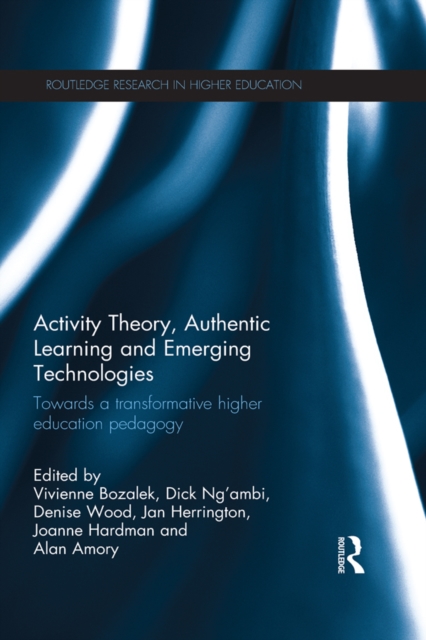 Activity Theory, Authentic Learning and Emerging Technologies : Towards a transformative higher education pedagogy, PDF eBook