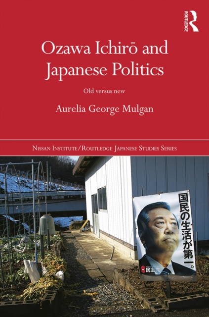 Ozawa Ichiro and Japanese Politics : Old Versus New, PDF eBook