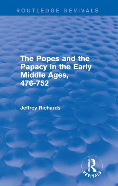 The Popes and the Papacy in the Early Middle Ages (Routledge Revivals) : 476-752, PDF eBook