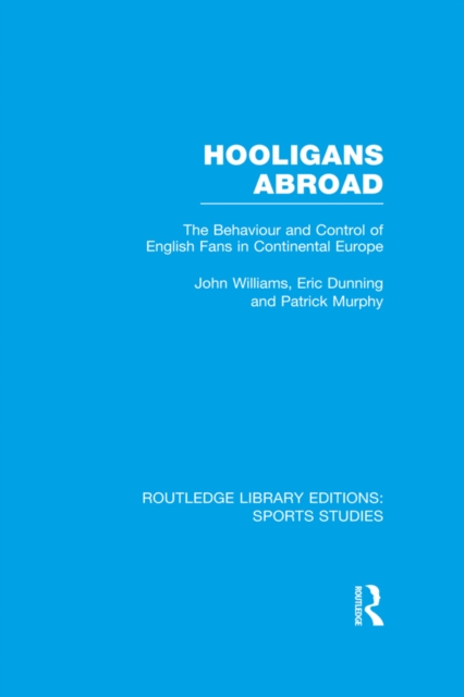 Hooligans Abroad (RLE Sports Studies) : The Behaviour and Control of English Fans in Continental Europe, PDF eBook
