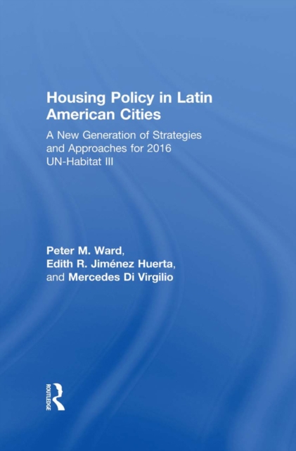 Housing Policy in Latin American Cities : A New Generation of Strategies and Approaches for 2016 UN-HABITAT III, PDF eBook