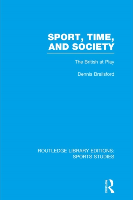 Sport, Time and Society (RLE Sports Studies) : The British at Play, PDF eBook