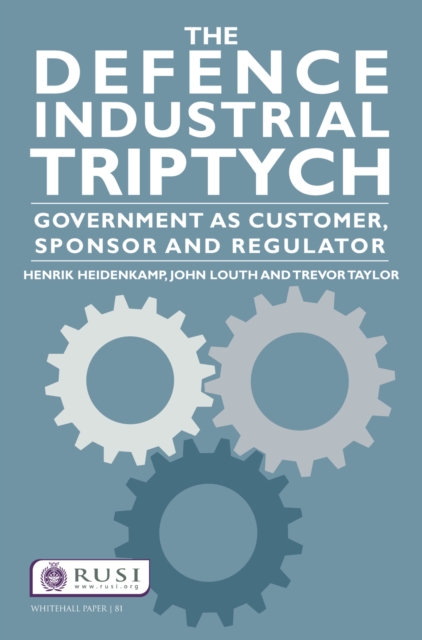 The Defence Industrial Triptych : Government as a Customer, Sponsor and Regulator of Defence Industry, EPUB eBook
