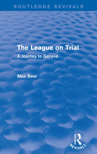 The League on Trial (Routledge Revivals) : A Journey to Geneva, EPUB eBook