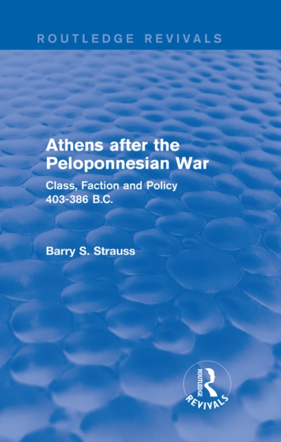 Athens after the Peloponnesian War (Routledge Revivals) : Class, Faction and Policy 403-386 B.C., PDF eBook