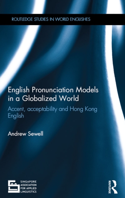 English Pronunciation Models in a Globalized World : Accent, Acceptability and Hong Kong English, PDF eBook