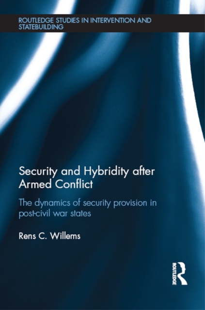Security and Hybridity after Armed Conflict : The Dynamics of Security Provision in Post-Civil War States, EPUB eBook
