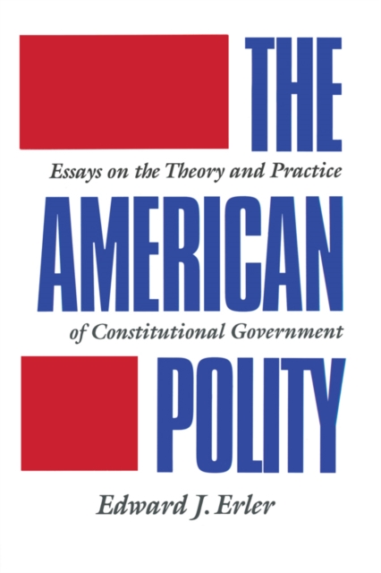 The American Polity : Essays On The Theory And Practice Of Constitutional Government, EPUB eBook