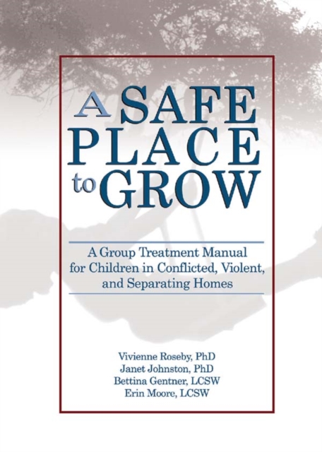 A Safe Place to Grow : A Group Treatment Manual for Children in Conflicted, Violent, and Separating Homes, PDF eBook
