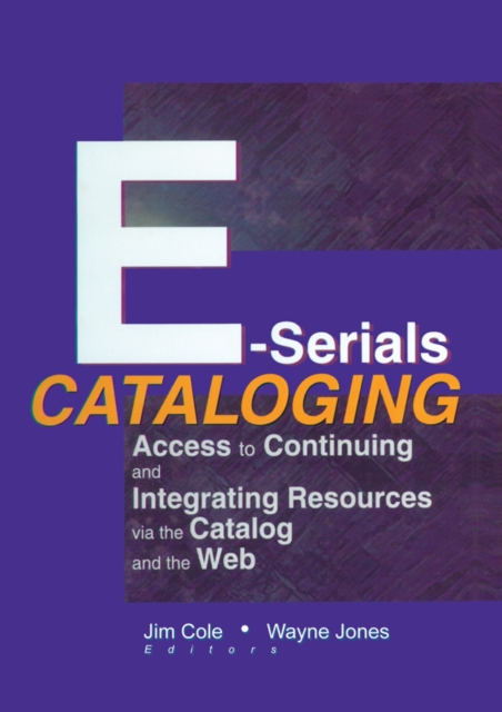 E-Serials Cataloging : Access to Continuing and Integrating Resources via the Catalog and the Web, PDF eBook