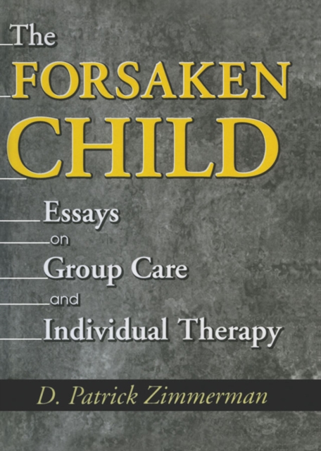 The Forsaken Child : Essays on Group Care and Individual Therapy, PDF eBook