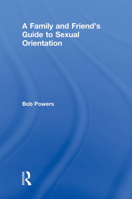 A Family and Friend's Guide to Sexual Orientation : Bridging the Divide Between Gay and Straight, PDF eBook