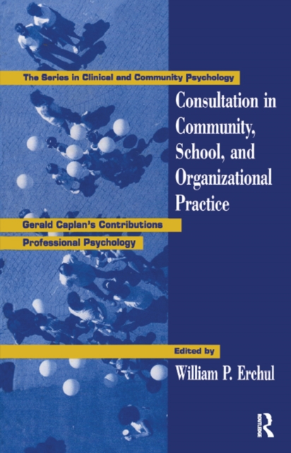 Consultation In Community, School, And Organizational Practice : Gerald Caplan's Contributions To Professional Psychology, PDF eBook